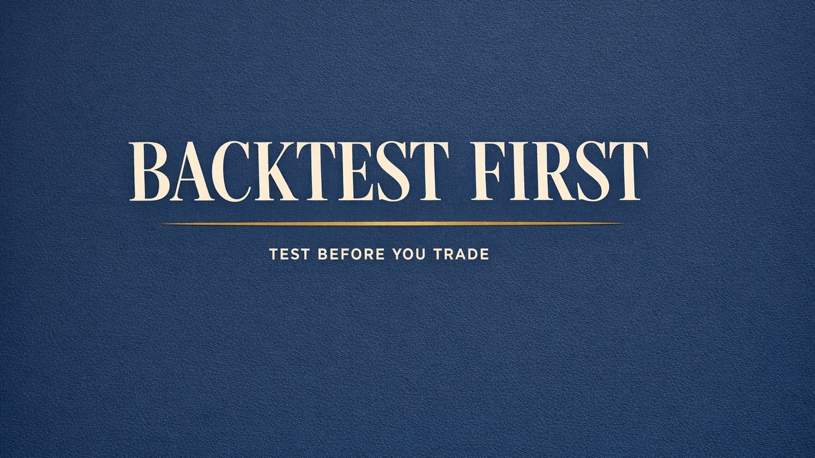 Bold editorial typographic concept image reading Backtest First with Test Before You Trade subtitle on a deep navy background with brushed brass accent line, premium finance magazine cover style